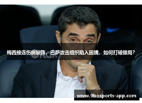梅西接连伤病缺阵，巴萨攻击组织陷入困境，如何打破僵局？