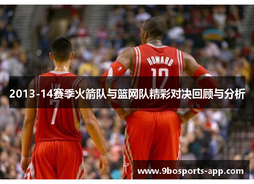 2013-14赛季火箭队与篮网队精彩对决回顾与分析